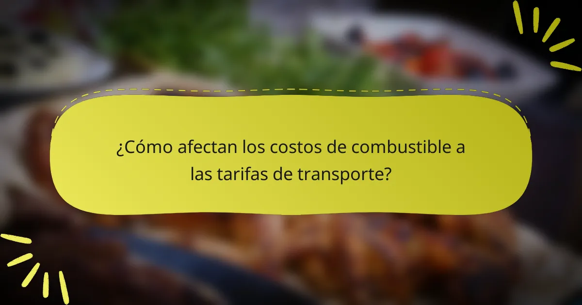 ¿Cómo afectan los costos de combustible a las tarifas de transporte?