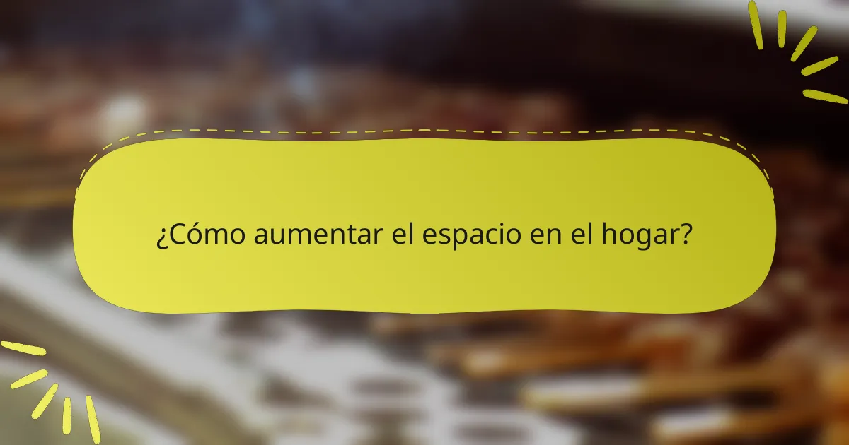 ¿Cómo aumentar el espacio en el hogar?