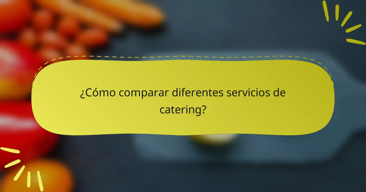 ¿Cómo comparar diferentes servicios de catering?