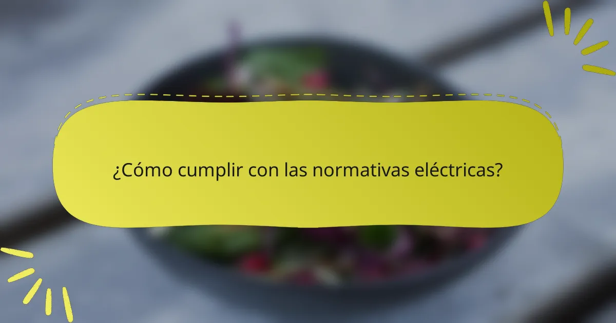 ¿Cómo cumplir con las normativas eléctricas?