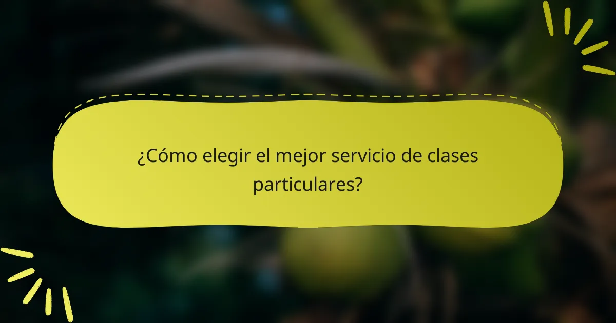¿Cómo elegir el mejor servicio de clases particulares?