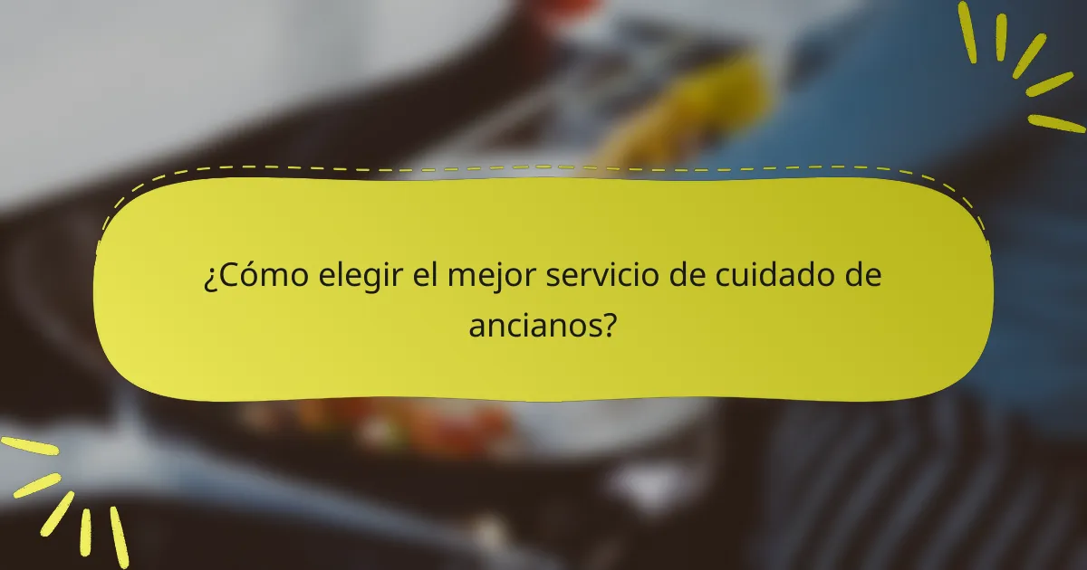 ¿Cómo elegir el mejor servicio de cuidado de ancianos?