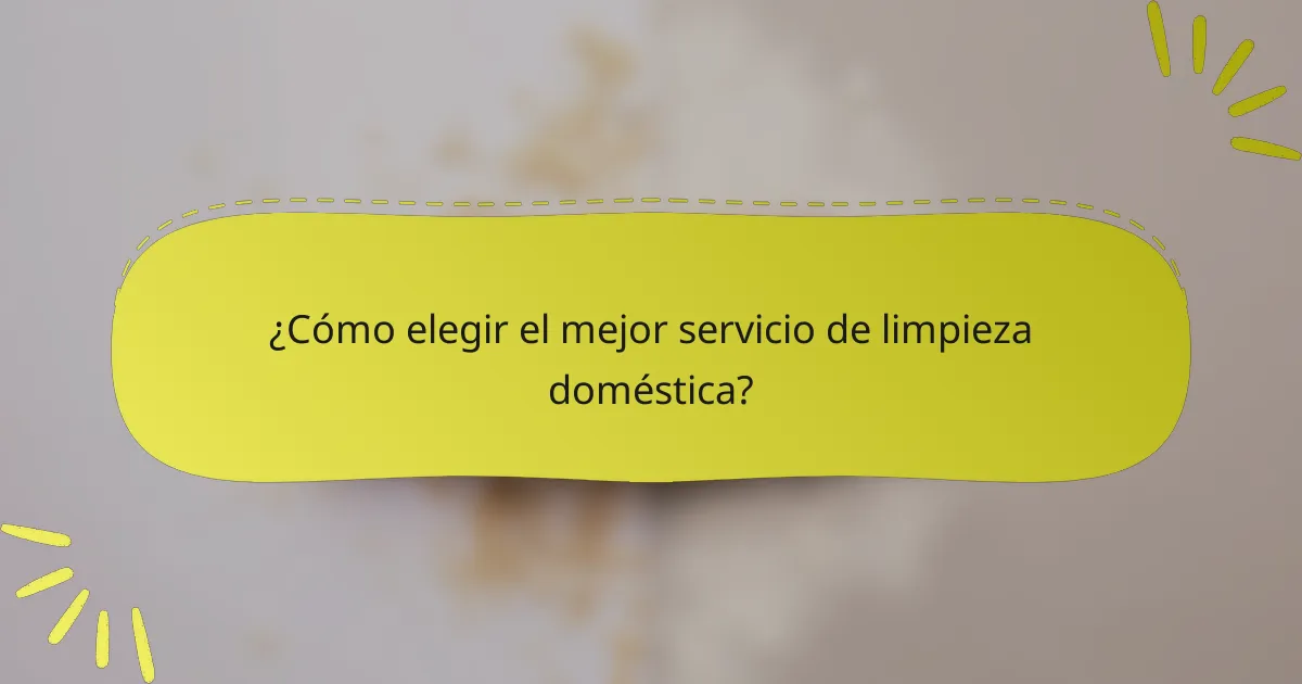 ¿Cómo elegir el mejor servicio de limpieza doméstica?