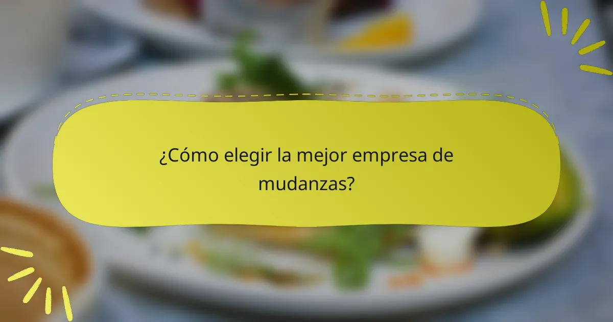 ¿Cómo elegir la mejor empresa de mudanzas?