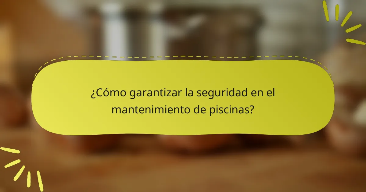 ¿Cómo garantizar la seguridad en el mantenimiento de piscinas?
