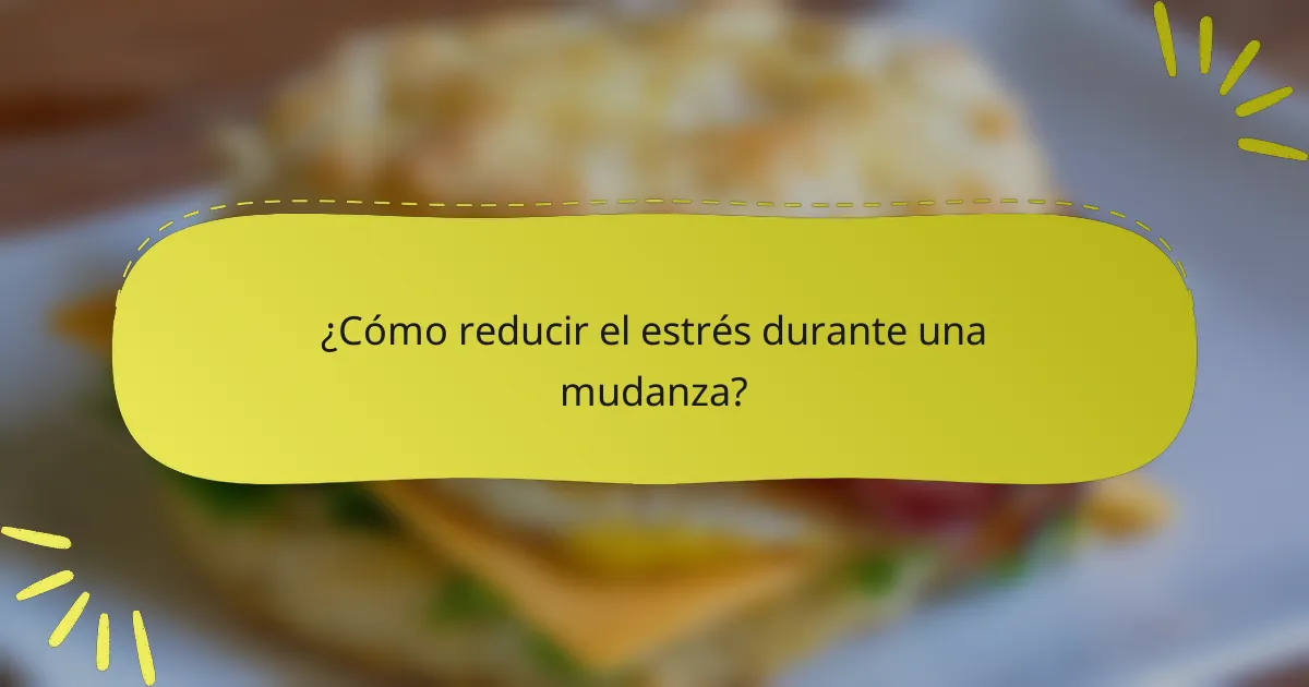 ¿Cómo reducir el estrés durante una mudanza?