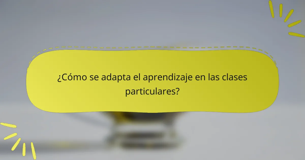 ¿Cómo se adapta el aprendizaje en las clases particulares?