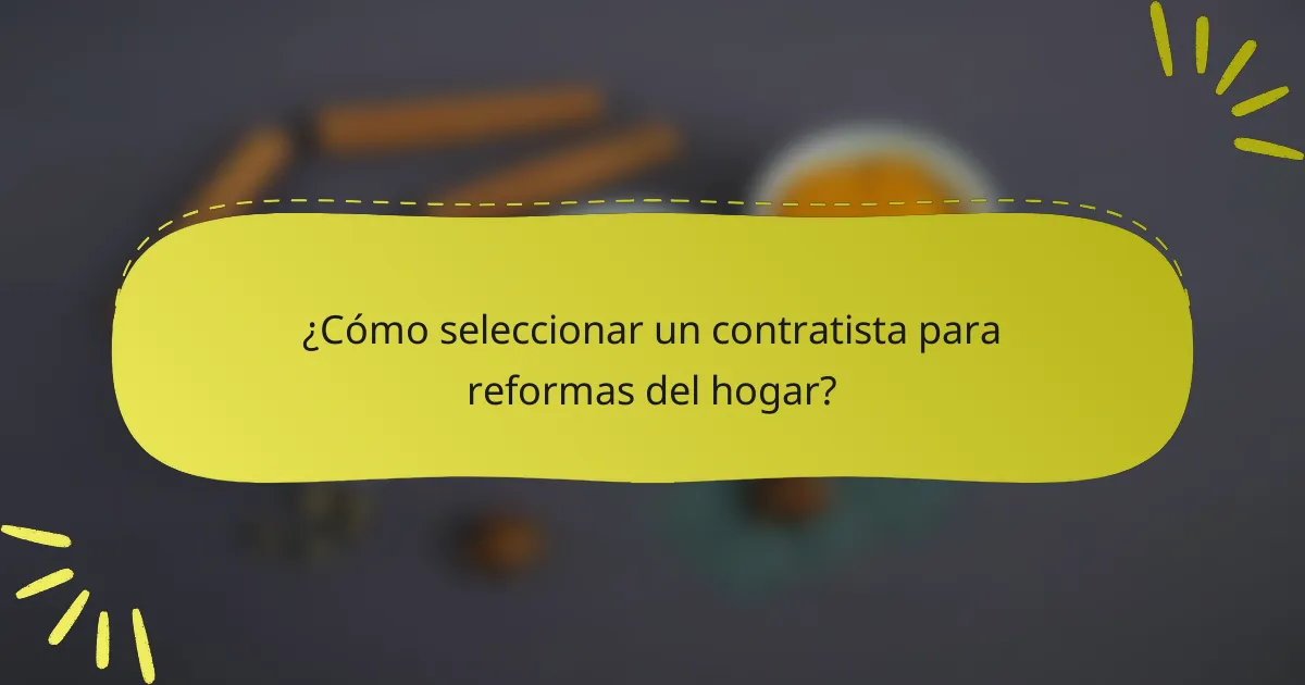 ¿Cómo seleccionar un contratista para reformas del hogar?