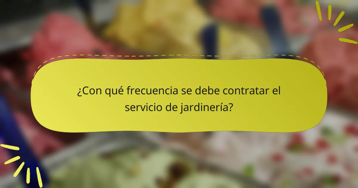 ¿Con qué frecuencia se debe contratar el servicio de jardinería?