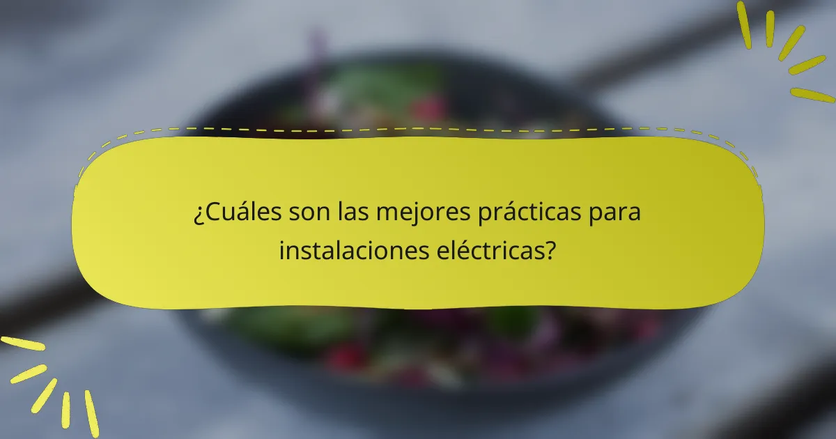 ¿Cuáles son las mejores prácticas para instalaciones eléctricas?
