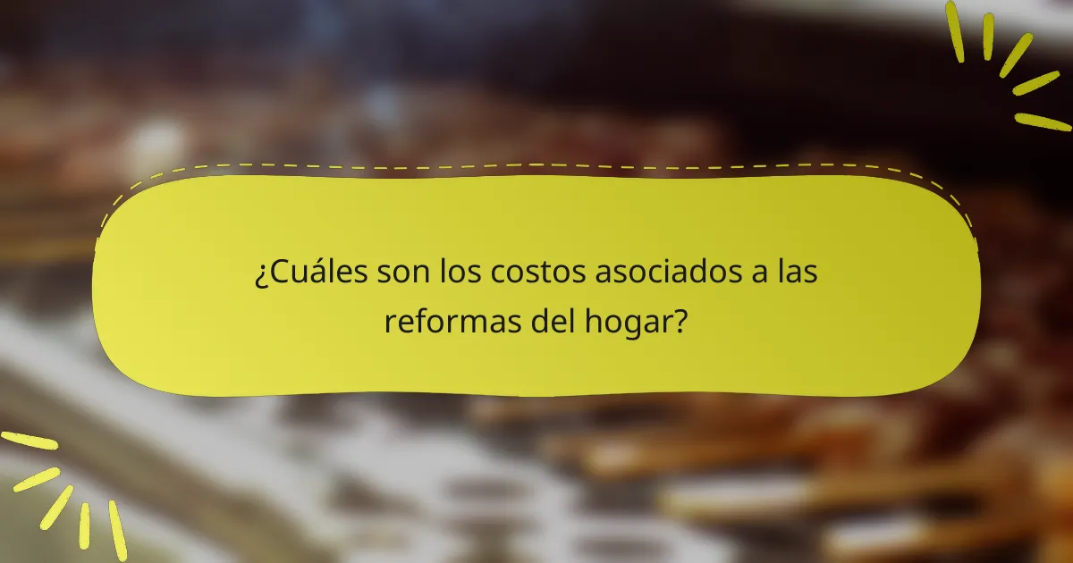 ¿Cuáles son los costos asociados a las reformas del hogar?