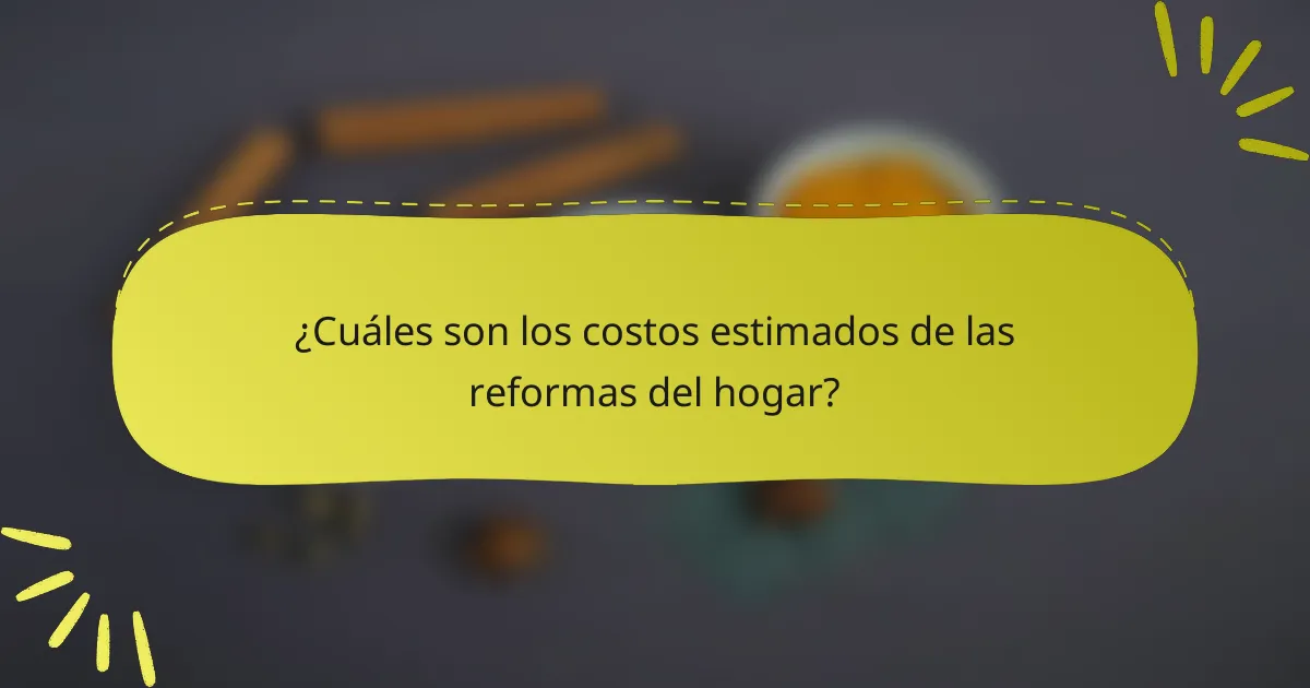 ¿Cuáles son los costos estimados de las reformas del hogar?