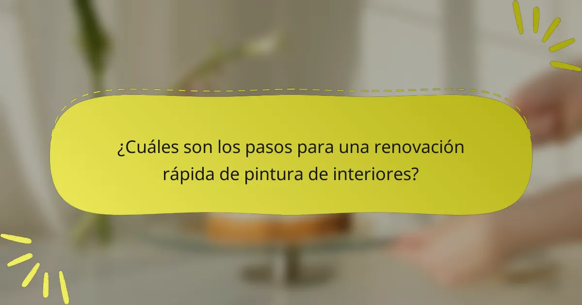¿Cuáles son los pasos para una renovación rápida de pintura de interiores?