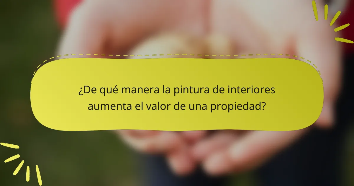 ¿De qué manera la pintura de interiores aumenta el valor de una propiedad?