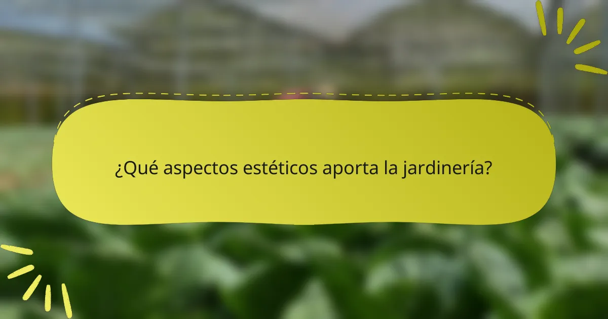 ¿Qué aspectos estéticos aporta la jardinería?