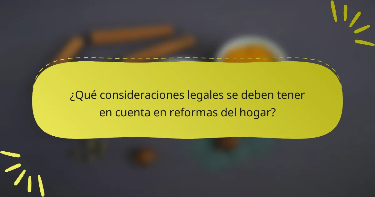 ¿Qué consideraciones legales se deben tener en cuenta en reformas del hogar?