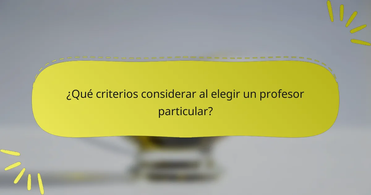 ¿Qué criterios considerar al elegir un profesor particular?
