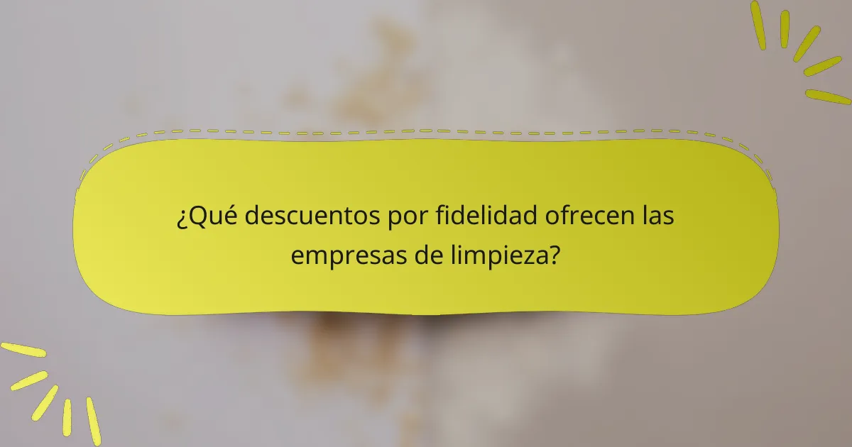 ¿Qué descuentos por fidelidad ofrecen las empresas de limpieza?
