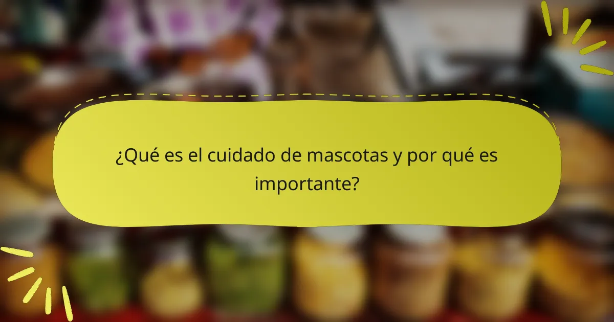 ¿Qué es el cuidado de mascotas y por qué es importante?