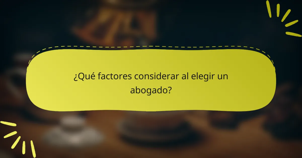 ¿Qué factores considerar al elegir un abogado?