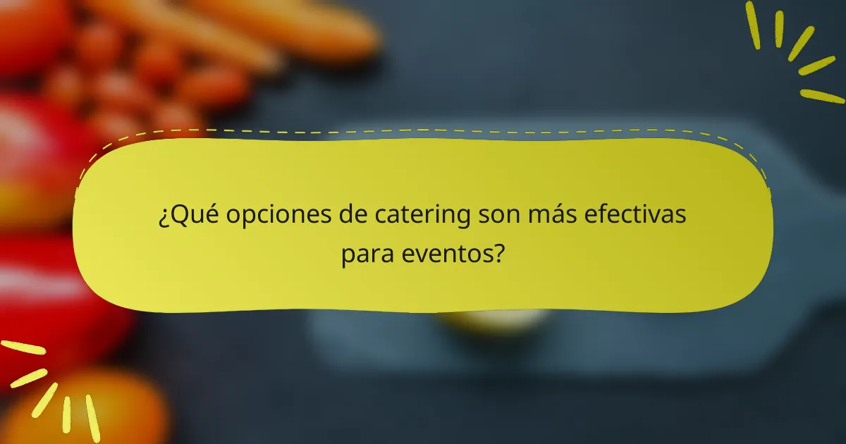 ¿Qué opciones de catering son más efectivas para eventos?
