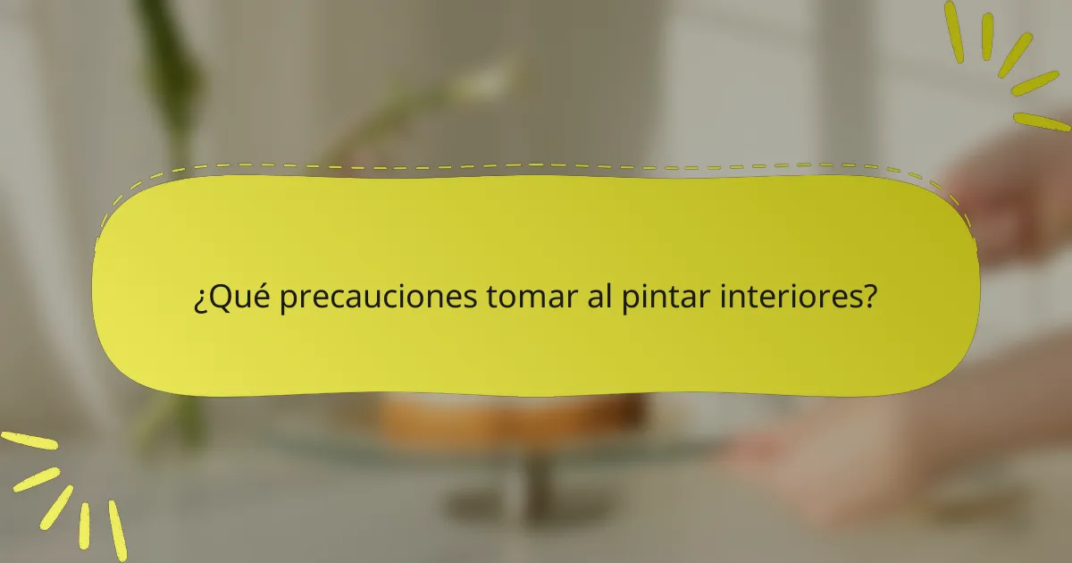 ¿Qué precauciones tomar al pintar interiores?