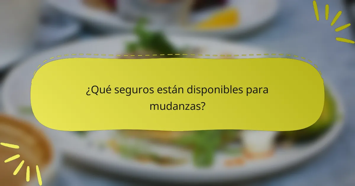 ¿Qué seguros están disponibles para mudanzas?