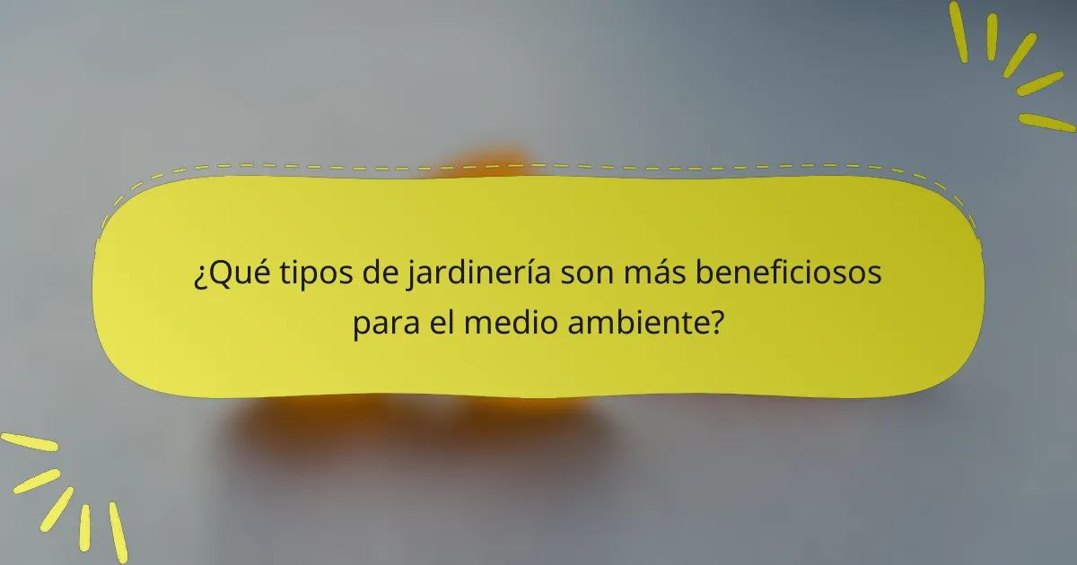 ¿Qué tipos de jardinería son más beneficiosos para el medio ambiente?